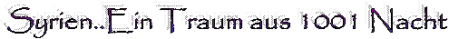 Syrien..Ein Traum aus 1001 Nacht